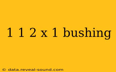 1 1 2 x 1 bushing