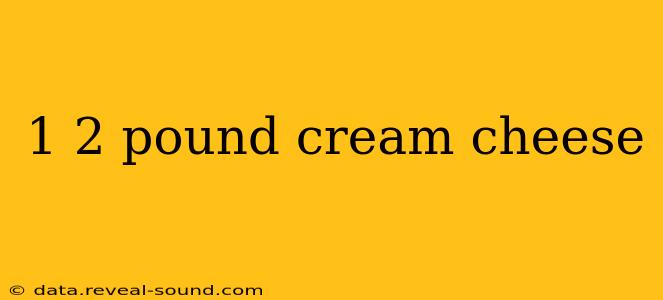 1 2 pound cream cheese