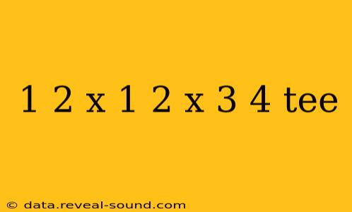 1 2 x 1 2 x 3 4 tee