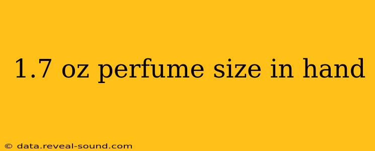 1.7 oz perfume size in hand