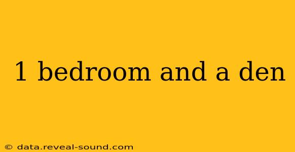 1 bedroom and a den
