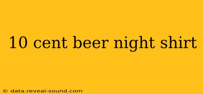 10 cent beer night shirt