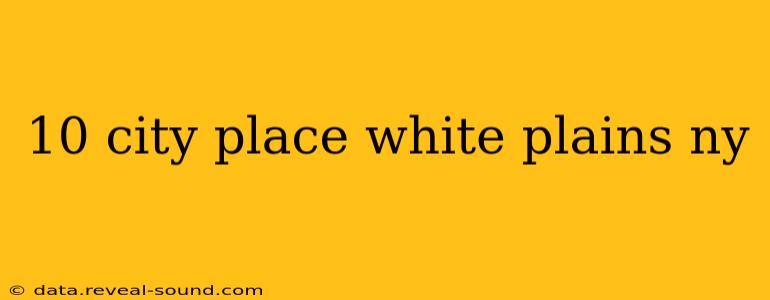 10 city place white plains ny