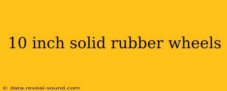 10 inch solid rubber wheels