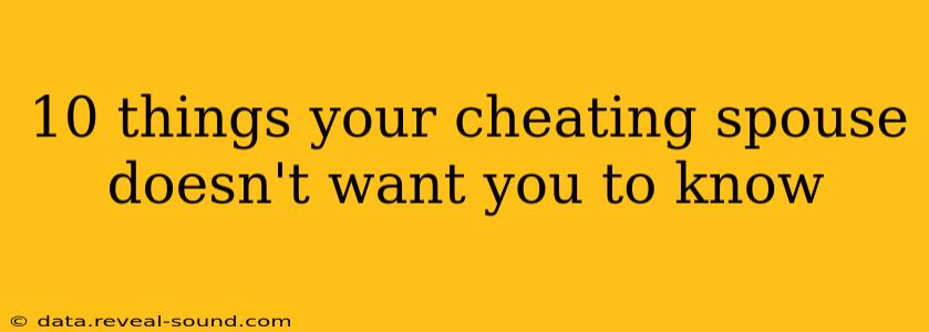 10 things your cheating spouse doesn't want you to know