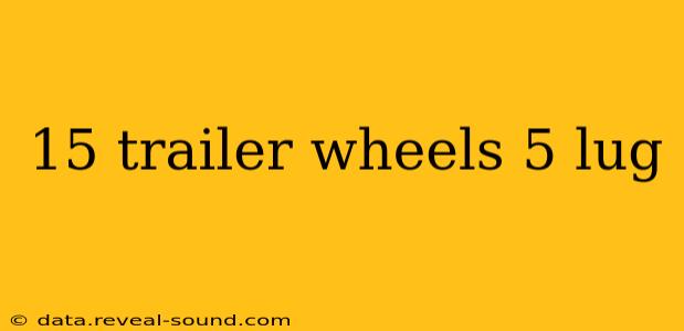 15 trailer wheels 5 lug