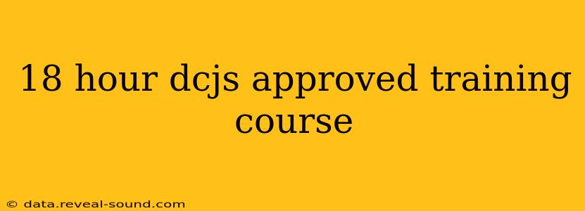 18 hour dcjs approved training course