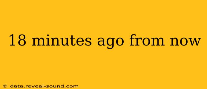 18 minutes ago from now 18 minutes ago from now