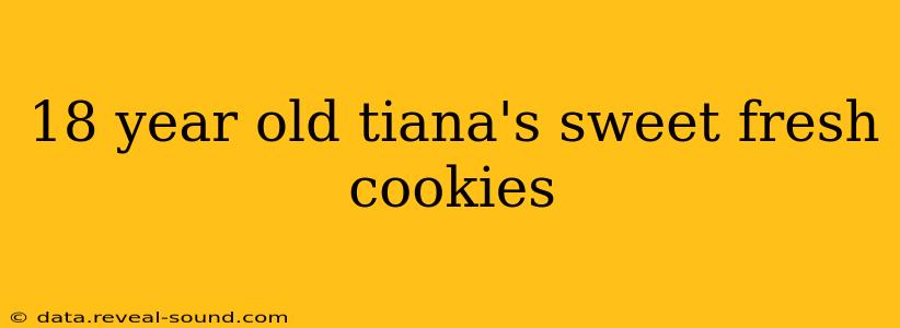 18 year old tiana's sweet fresh cookies