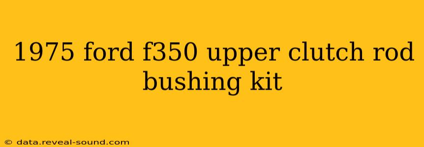 1975 ford f350 upper clutch rod bushing kit