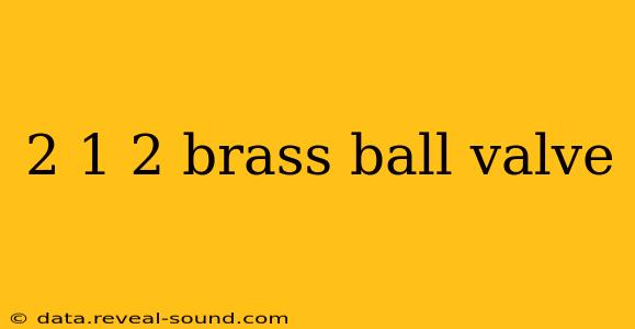 2 1 2 brass ball valve