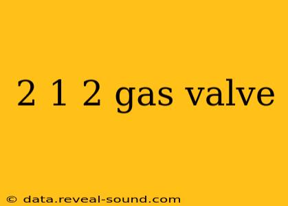 2 1 2 gas valve