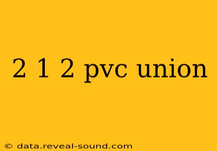 2 1 2 pvc union