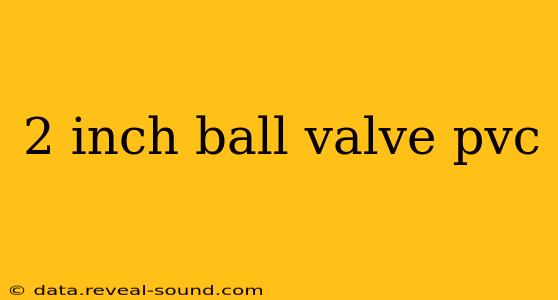 2 inch ball valve pvc