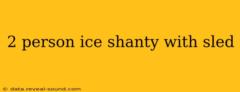 2 person ice shanty with sled