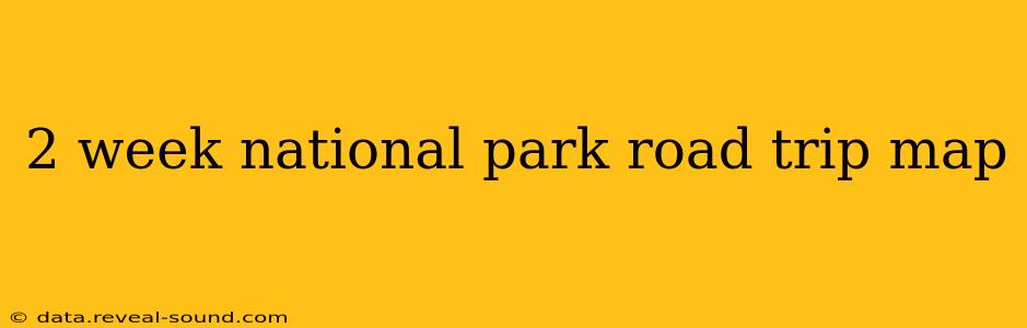2 week national park road trip map