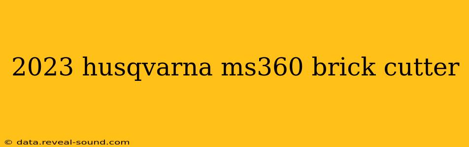 2023 husqvarna ms360 brick cutter