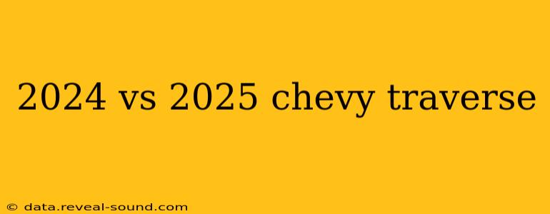 2024 vs 2025 chevy traverse