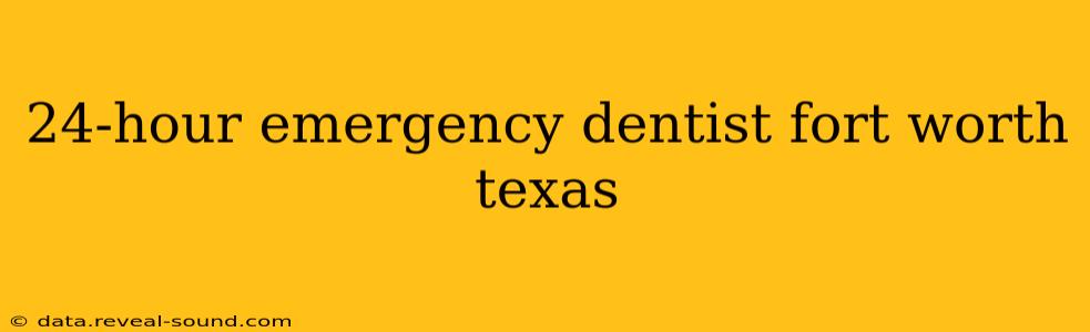 24-hour emergency dentist fort worth texas