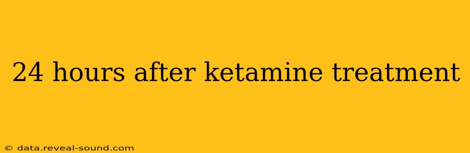 24 hours after ketamine treatment