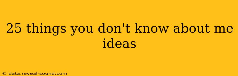25 things you don't know about me ideas