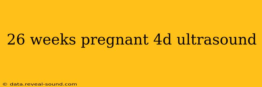 26 weeks pregnant 4d ultrasound