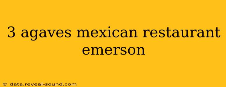 3 agaves mexican restaurant emerson