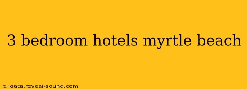 3 bedroom hotels myrtle beach