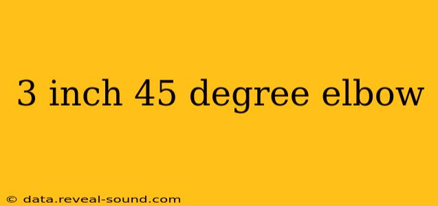 3 inch 45 degree elbow