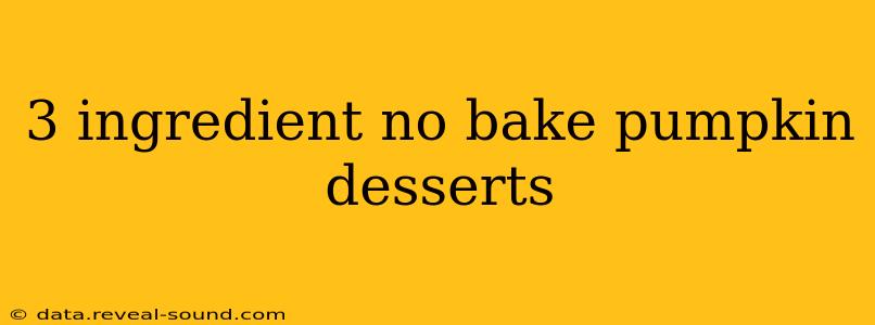 3 ingredient no bake pumpkin desserts