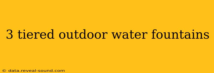 3 tiered outdoor water fountains