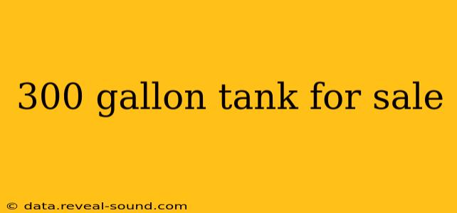 300 gallon tank for sale