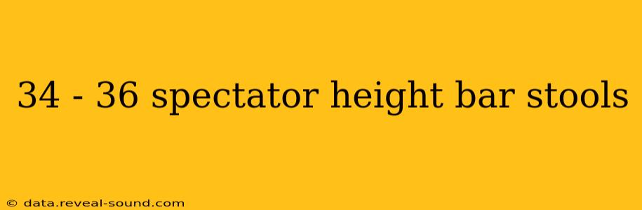 34 - 36 spectator height bar stools