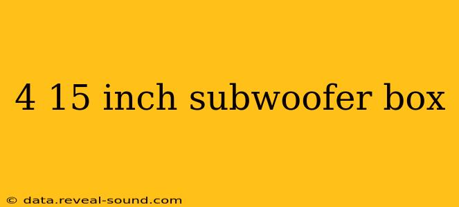 4 15 inch subwoofer box