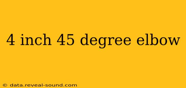 4 inch 45 degree elbow