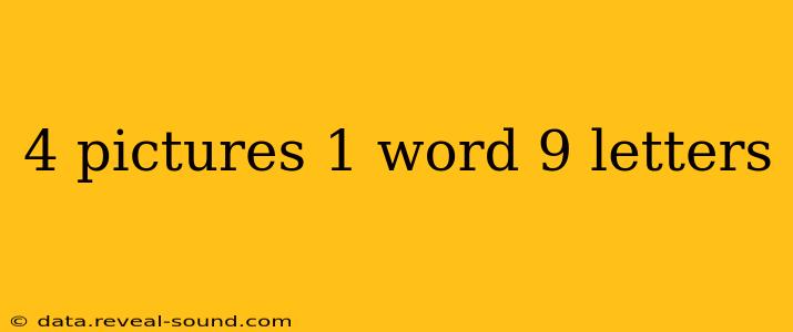 4 pictures 1 word 9 letters