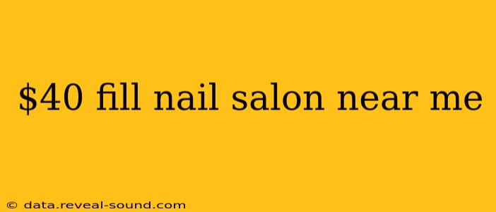 $40 fill nail salon near me