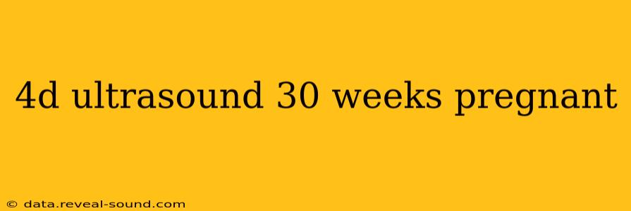 4d ultrasound 30 weeks pregnant