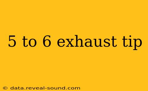5 to 6 exhaust tip
