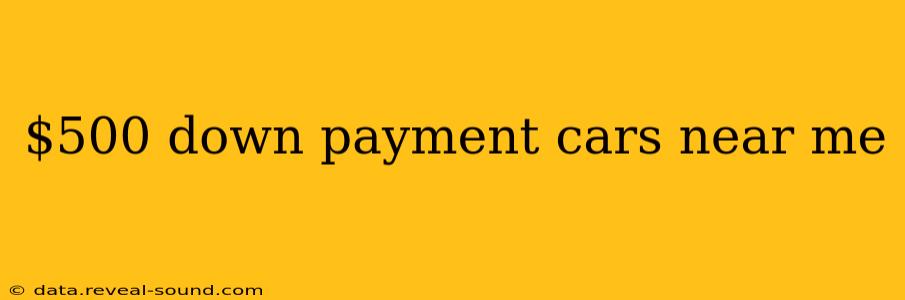 $500 down payment cars near me