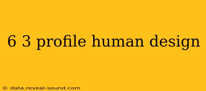 6 3 profile human design