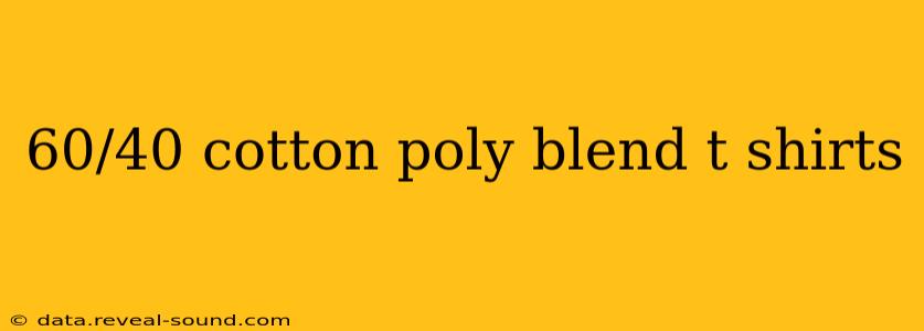 60/40 cotton poly blend t shirts