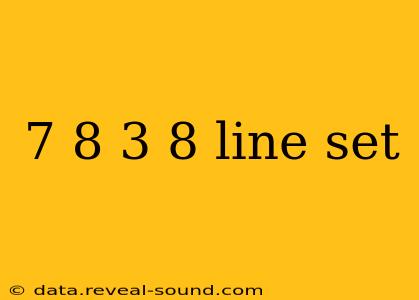 7 8 3 8 line set