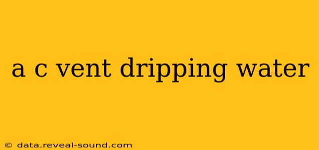 a c vent dripping water