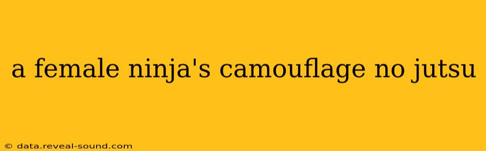 a female ninja's camouflage no jutsu