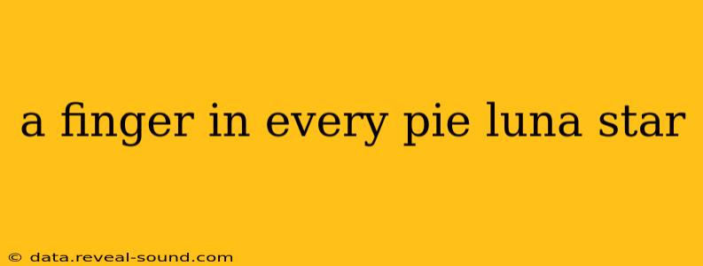 a finger in every pie luna star