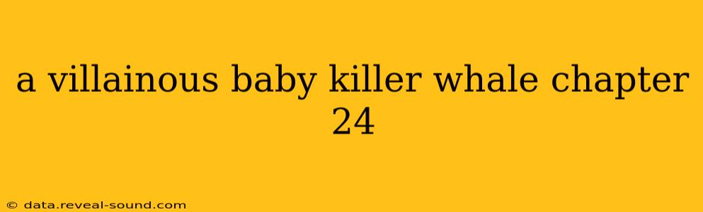 a villainous baby killer whale chapter 24 a villainous baby killer whale chapter 24