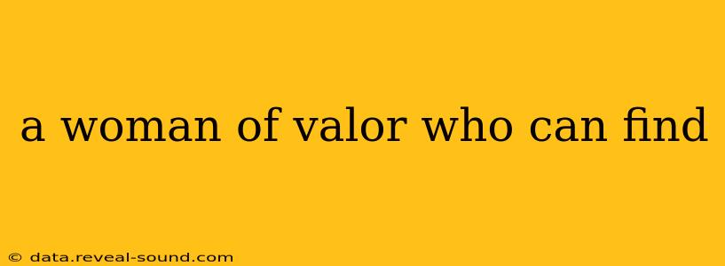 a woman of valor who can find