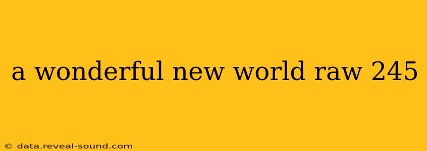 a wonderful new world raw 245