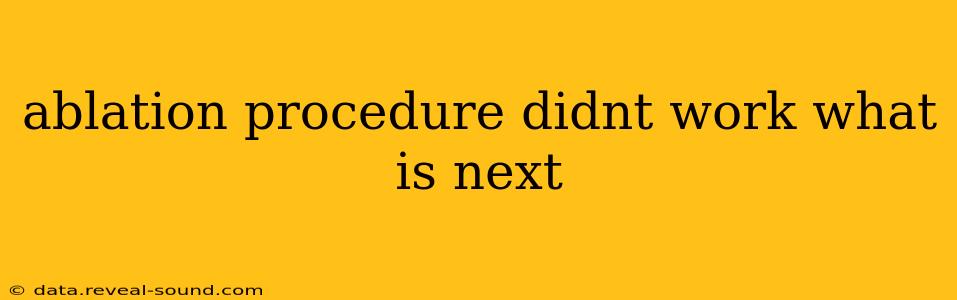 ablation procedure didnt work what is next